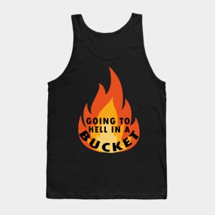 go to hell in a bucket Tank Top